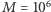 |M= 106 