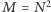 M = N2 