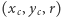 (x ,y ,r) c c 