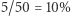 |5/50 = 10% 