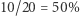 |10/20 = 50% 