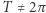T ≠ 2π