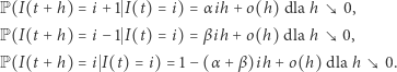 P(I(t +h) = i + 1 I(t) = i) = αih+ o(h) dla h 0, P(I(t +h) = i− 1 I(t) = i) = βih+ o(h) dla h 0, P(I(t +h) = i I(t) = i) = 1− (α+ β)ih + o(h) dla h 0. 