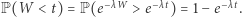 P(W < t) = P(e −λW > e −λt) = 1 −e−λt. 