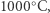  ○ 1000 C,