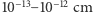 |10−13−10−12 cm 
