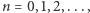 n = 0,1,2,...,