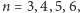 n = 3,4, 5,6,
