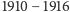 1910− 1916 
